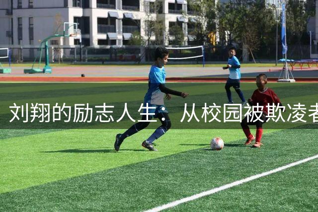 刘翔的励志人生：从校园被欺凌者到奥运冠军的蜕变